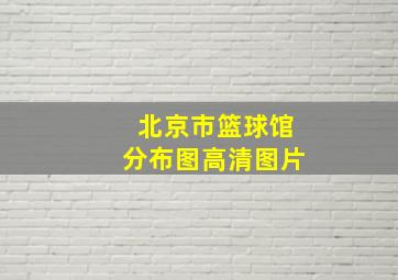 北京市篮球馆分布图高清图片