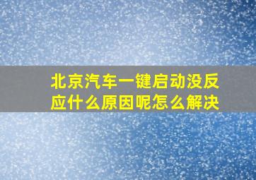 北京汽车一键启动没反应什么原因呢怎么解决