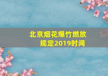 北京烟花爆竹燃放规定2019时间