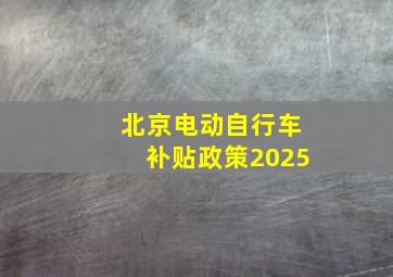 北京电动自行车补贴政策2025