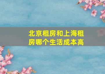 北京租房和上海租房哪个生活成本高