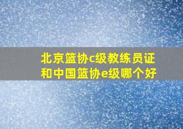 北京篮协c级教练员证和中国篮协e级哪个好