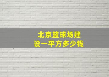 北京篮球场建设一平方多少钱