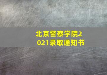 北京警察学院2021录取通知书