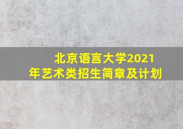 北京语言大学2021年艺术类招生简章及计划