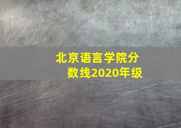 北京语言学院分数线2020年级