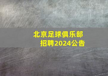 北京足球俱乐部招聘2024公告