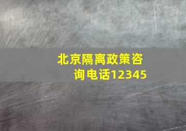 北京隔离政策咨询电话12345