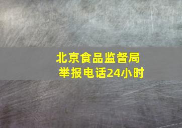 北京食品监督局举报电话24小时