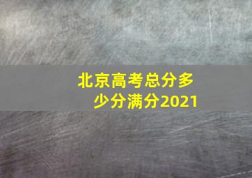 北京高考总分多少分满分2021