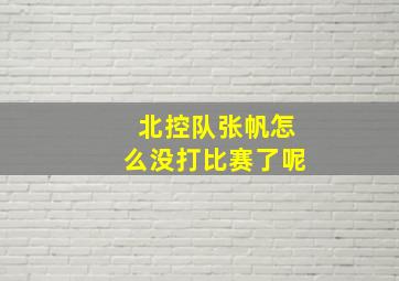 北控队张帆怎么没打比赛了呢