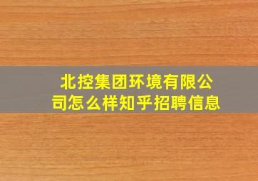 北控集团环境有限公司怎么样知乎招聘信息