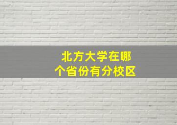 北方大学在哪个省份有分校区