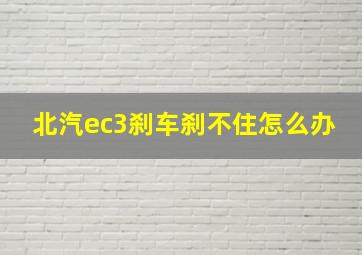 北汽ec3刹车刹不住怎么办