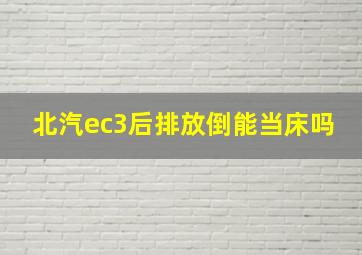 北汽ec3后排放倒能当床吗