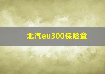 北汽eu300保险盒