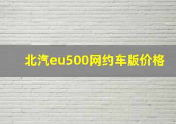 北汽eu500网约车版价格