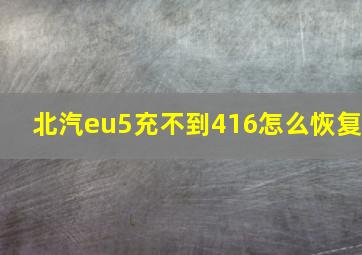 北汽eu5充不到416怎么恢复