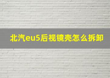 北汽eu5后视镜壳怎么拆卸