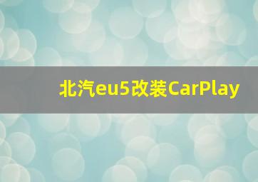 北汽eu5改装CarPlay