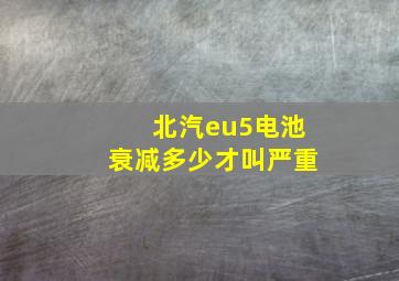 北汽eu5电池衰减多少才叫严重