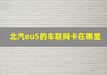 北汽eu5的车联网卡在哪里