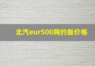 北汽eur500网约版价格