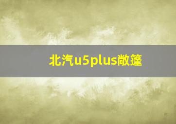 北汽u5plus敞篷