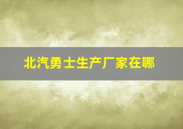 北汽勇士生产厂家在哪