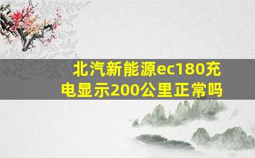 北汽新能源ec180充电显示200公里正常吗