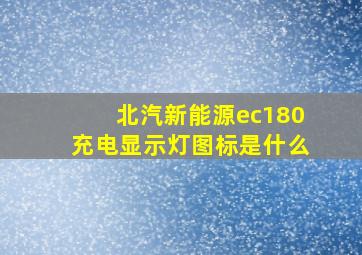 北汽新能源ec180充电显示灯图标是什么