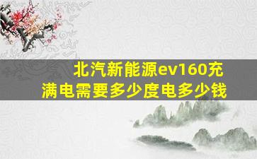 北汽新能源ev160充满电需要多少度电多少钱