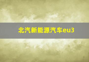 北汽新能源汽车eu3