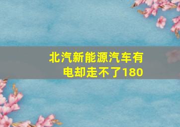 北汽新能源汽车有电却走不了180