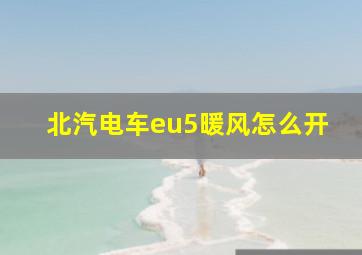 北汽电车eu5暖风怎么开