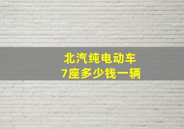 北汽纯电动车7座多少钱一辆