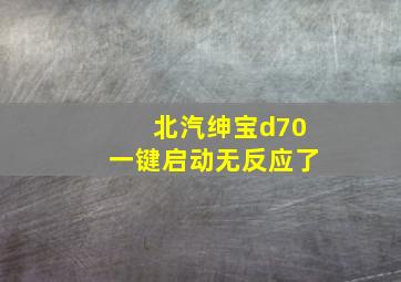 北汽绅宝d70一键启动无反应了