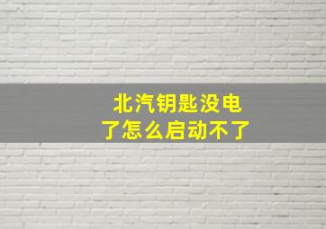 北汽钥匙没电了怎么启动不了