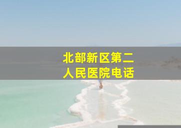 北部新区第二人民医院电话