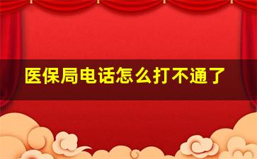 医保局电话怎么打不通了