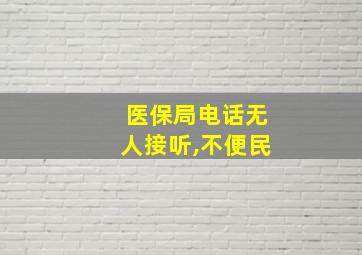 医保局电话无人接听,不便民