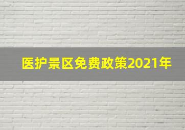 医护景区免费政策2021年