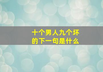 十个男人九个坏的下一句是什么