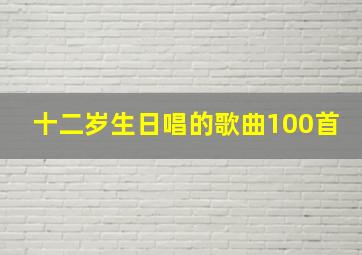 十二岁生日唱的歌曲100首