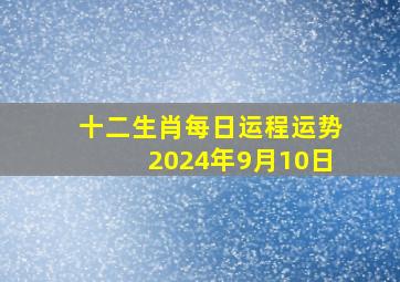 十二生肖每日运程运势2024年9月10日