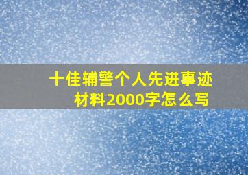 十佳辅警个人先进事迹材料2000字怎么写