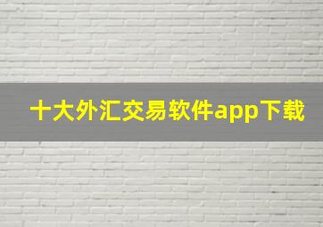 十大外汇交易软件app下载