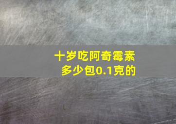 十岁吃阿奇霉素多少包0.1克的