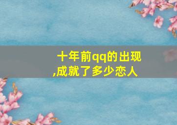 十年前qq的出现,成就了多少恋人