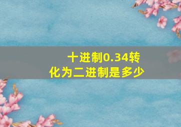 十进制0.34转化为二进制是多少